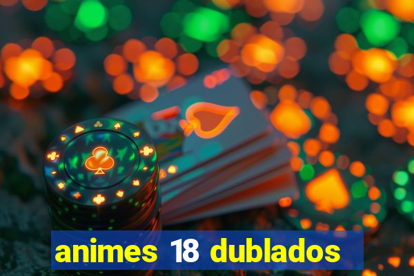 animes 18 dublados